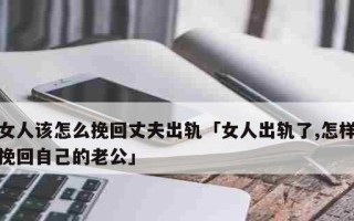 老公出轨想挽回怎么办？有效策略和步骤是什么？