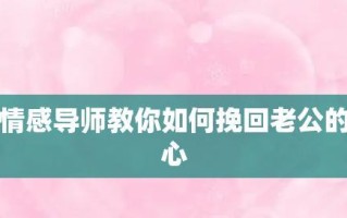 离婚后如何重新挽回老公的心（挽回老公的10个技巧）