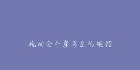 挽回金牛座情感不易，你需要了解这些（金牛座的特点和挽回方式）-第1张图片-爱昵情感