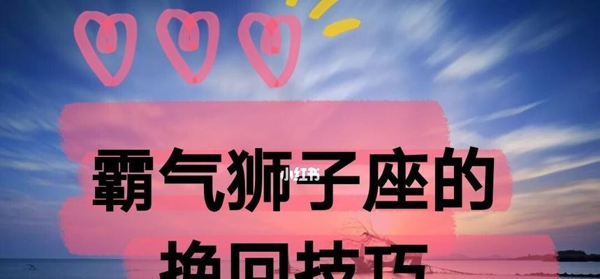 挽回狮子座的心？了解他们的性格特点和挽回策略-第3张图片-爱昵情感