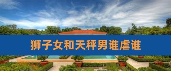 天秤女如何挽回狮子男的心？挽回狮子男的正确方法是什么？-第3张图片-爱昵情感